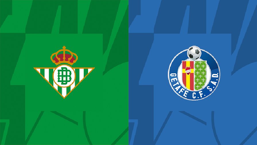 Nhận định, soi kèo Real Betis vs Getafe, 03h00 ngày 25/05: Đừng tin chủ nhà