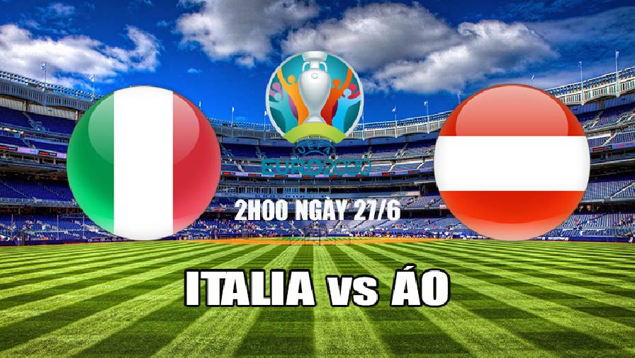 Nhận định, dự đoán Ý vs Áo 02h00 ngày 27/6: Sức mạnh khó cưỡng