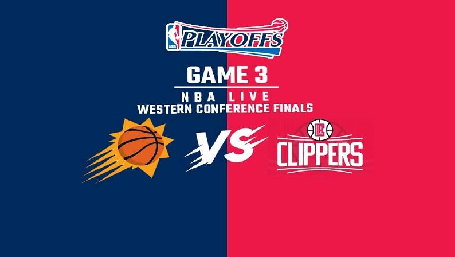 Xem trực tiếp NBA Playoffs 2021: Clippers vs Suns Game 3 (8h00, ngày 25/6)