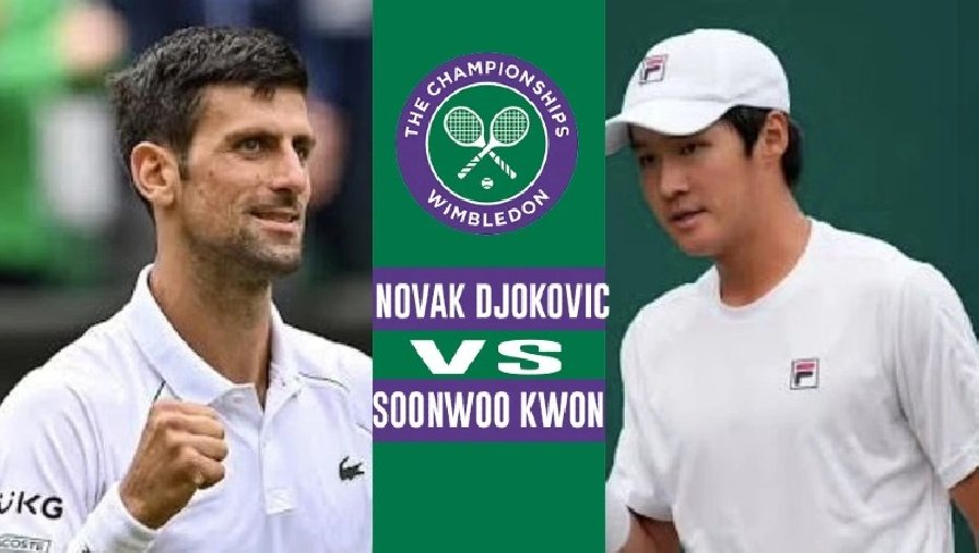 Trực tiếp tennis Djokovic vs Soonwoo - Vòng 1 Wimbledon, 19h30 ngày 27/6