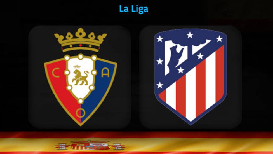 Nhận định, soi kèo Osasuna vs Atlético Madrid, 22h15 ngày 29/1: Giải mã hiện tượng