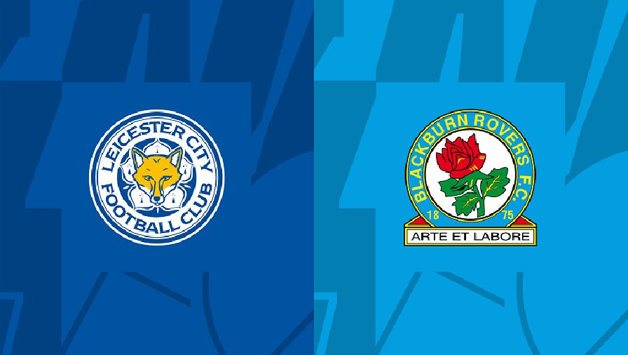 Nhận định, soi kèo Leicester vs Blackburn, 02h30 ngày 01/03: Bầy cáo đi tiếp