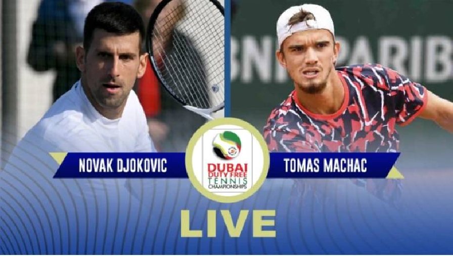 Trực tiếp tennis Djokovic vs Machac, Vòng 1 Dubai Championships - 22h00 ngày 28/2
