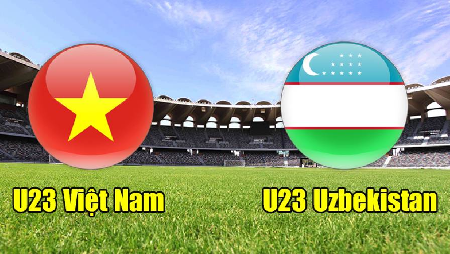 Nhận định, dự đoán U23 Việt Nam vs U23 Uzbekistan, 19h00 ngày 29/3: Trả nợ thành công