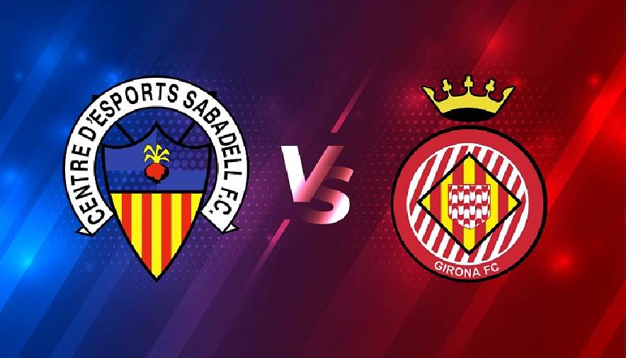 Nhận định bóng đá Sabadell vs Girona, 0h00 ngày 1/4