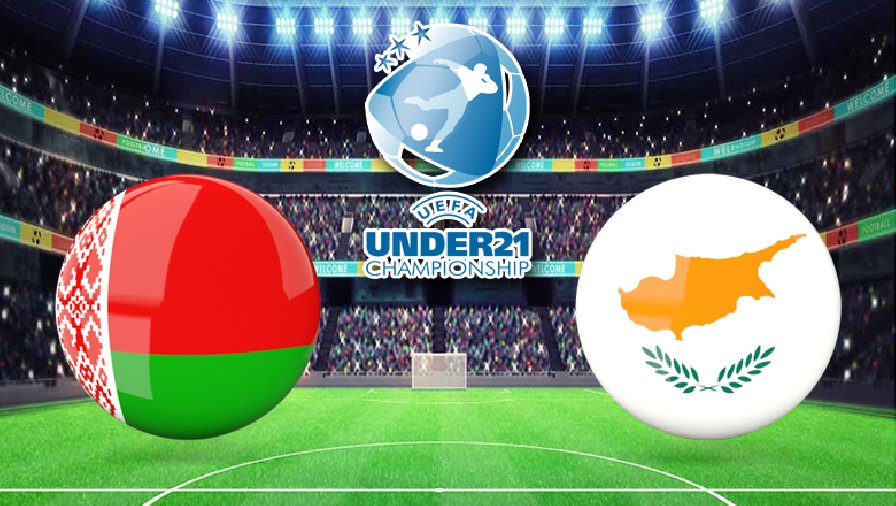 Nhận định, dự đoán U21 Belarus vs U21 Síp, 20h00 ngày 1/6: Cơ hội đòi nợ