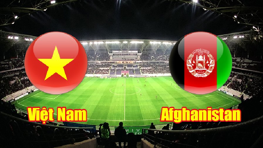 Nhận định, dự đoán Việt Nam vs Afghanistan, 19h00 ngày 1/6:  Chiến thắng khó khăn