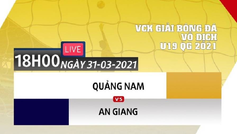 Xem trực tiếp U19 Quảng Nam vs U19 An Giang - Giải U19 Quốc gia 2021