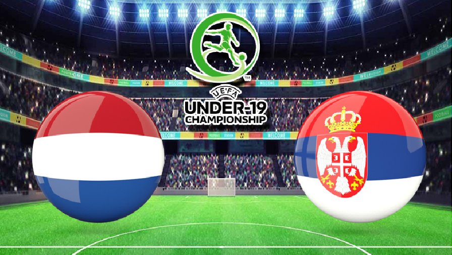 Nhận định, dự đoán U19 Hà Lan vs U19 Serbia, 00h00 ngày 2/6: Khởi đầu tưng bừng