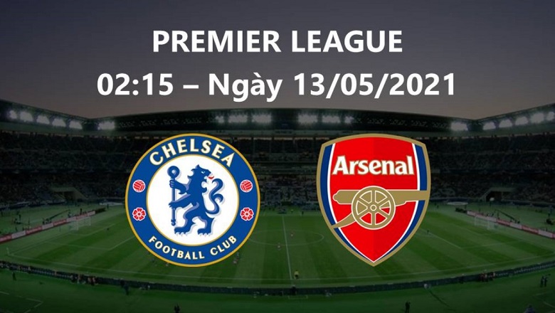 Tỷ lệ kèo châu Á Chelsea vs Arsenal, 02h15 ngày 13/5 hôm nay - Ảnh 1